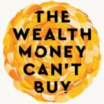 The Wealth Money Can't Buy by Robin Sharma.
